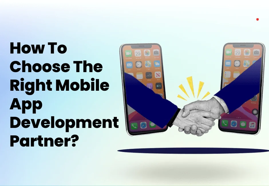 How to Choose the Right Mobile App Development Partner