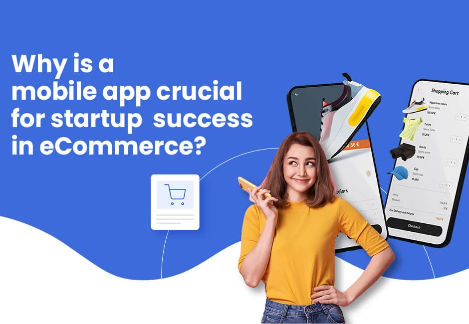 why mobile app is crucial for ecommerce startups